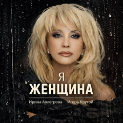 Ирина Аллегрова, Игорь Крутой — Я женщина